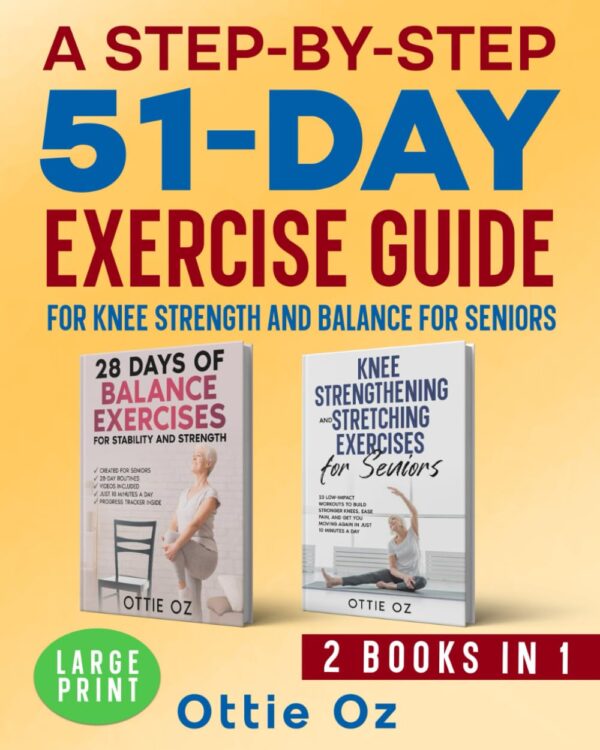 A Step-by-Step 51-Day Exercise Guide for Knee Strength and Balance for Seniors: Prevent Falls, Boost Confidence, and Stay Active with Easy Routines to Strengthen and Stretch Your Knees