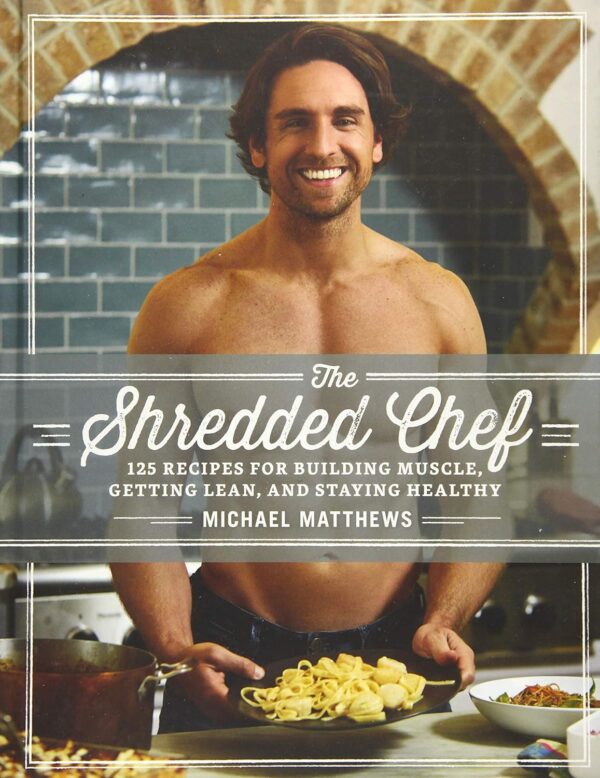 The Shredded Chef: 125 Recipes for Building Muscle, Getting Lean, and Staying Healthy